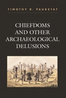 Chiefdoms and Other Archaeological Delusions (Issues in Eastern Woodlands Archaeology) 0759108293 Book Cover