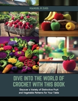 Dive into the World of Crochet with this Book: Discover a Variety of Distinctive Fruit and Vegetable Patterns for Your Table B0CSGLKVVV Book Cover