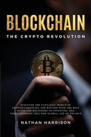 BLOCKCHAIN The Crypto Revolution - Discover the Fantastic World of Cryptocurrencies and Blockchain With the Best Guide for Beginners to Investing and Understanding the new Global age of Finance 1802650113 Book Cover