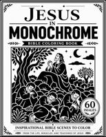 Jesus In Monochrome: Bible Coloring Book (The Bible in Monochrome) B0H8B5S7R3 Book Cover