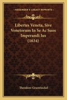 Libertes Veneta, Sive Venetorum In Se Ac Suos Imperandi Ius (1634) 116662496X Book Cover