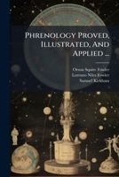 Phrenology Proved, Illustrated, And Applied ...: Together With A View Of The Moral And Theological Bearing Of The Science 1246141795 Book Cover