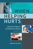 When Helping Hurts : Compassion Fatigue in the Veterinary Profession 1648434193 Book Cover