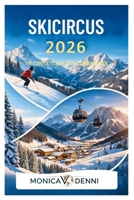 Skicircus 2026: The Complete Saalbach-Leogang Guide: Navigate 270 Kilometers and 70 Lifts Accessing Freeride Routes, Terrain Parks, and Mountain Cuisine Across Four Connected Peaks B0G82C61SG Book Cover