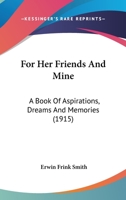 For Her Friends And Mine: A Book Of Aspirations, Dreams And Memories 1143082966 Book Cover