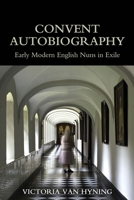 Convent Autobiography: Early Modern English Nuns in Exile 0197266576 Book Cover