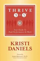 Thrive 9 to 5: Your Guide to Peak Performance at Work 0615411215 Book Cover
