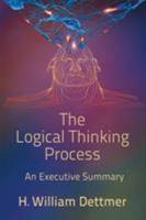 The Logical Thinking Process - An Executive Summary 1947532499 Book Cover