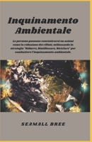 Inquinamento Ambientale: Le persone possono concentrarsi su azioni come la riduzione dei rifiuti, utilizzando la strategia "Ridurre, Riutilizzare, ... l'inquinamento ambientale. (Italian Edition) B0DY1KFZGQ Book Cover