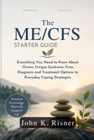 The ME/CFS Starter Guide: Everything You Need to Know About Chronic Fatigue Syndrome, From Diagnosis and Treatment Options to Everyday Coping Strategies B0H6T68VCB Book Cover