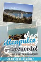 Acapulco, Como Te Recuerdo!: Las Letras de La Nostalgia II 1463360126 Book Cover