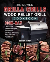 The Newest Grilla Grills Wood Pellet Grill Cookbook: 1000-Day Delicious & Healthy Recipes for Perfect Smoking and Grilling Your Favorite Food Easily 1803202475 Book Cover