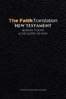 The Faith Translation New Testament Romans to Jude & the Gospel of John: Updated & Revised for 2026 1735821594 Book Cover