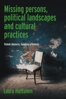 Missing persons, political landscapes and cultural practices: Violent absences, haunting presences 152617703X Book Cover