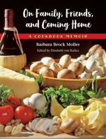 On Family, Friends, and Coming Home: A Cookbook Memoir 0578385856 Book Cover
