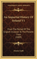 An Impartial History Of Ireland V1: From The Period Of The English Invasion To The Present Time 1436773830 Book Cover