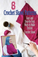 8 Crochet Shawl Patterns: Easy and Step-by-Step Ways to Make Stylish Crochet Shawl: 8 Crochet Shawl Patterns B08H6NMCW3 Book Cover