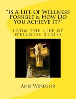 "is a Life of Wellness Possible & How Do You Achieve It? 148237627X Book Cover