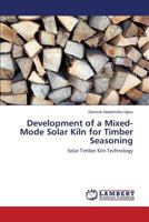 Development of a Mixed-Mode Solar Kiln for Timber Seasoning: Solar Timber Kiln Technology 3659759805 Book Cover