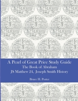 A Pearl of Great Price Study Guide: The Book of Abraham - Matthew 24 - Joseph Smith History B087L4LQN2 Book Cover