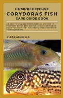 COMPREHENSIVE CORYDORAS FISH CARE GUIDE BOOK: An Easy to Use Beginners Manual on How to Properly Breed and Nurture Your Corydoras Aqua Pet Such that You Have a Healthy Fish in Your Aquarium B09BT9Z7Q6 Book Cover