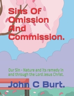 Sins Of Omission And Commission.: Our Sin - Nature and its remedy in and through the Lord Jesus Christ. B0FHJ2RLDF Book Cover