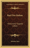 Karl Der Kuhne: Historische Tragodie (1862) 1160126887 Book Cover