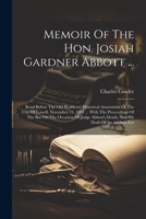 Memoir Of The Hon. Josiah Gardner Abbott ...: Read Before The Old Residents' Historical Association Of The City Of Lowell, November 24, 1891 ... With ... Death, And His Draft Of An Address For 1021822272 Book Cover