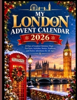 MY LONDON ADVENT CALENDAR 2026: 25 Days of London Christmas Magic — Fun Facts, Activities, Stories, Traditions, and Festive Adventures for All Ages B0HJ463C56 Book Cover