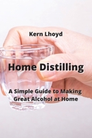 Home Distilling: A Simple Guide to Making Great Alcohol at Home 9994449311 Book Cover
