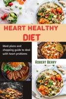 Heart healthy diet: Meal plans and shopping guide to deal with heart problems B0CSDQW826 Book Cover