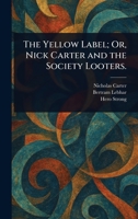 The Yellow Label; Or, Nick Carter and the Society Looters. 102354492X Book Cover