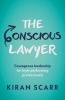 The Conscious Lawyer: Courageous Leadership for High-Performing Professionals 1788604431 Book Cover
