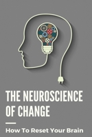 The Neuroscience Of Change: How To Reset Your Brain: Performance Mindset Coaching B091M3PZHB Book Cover