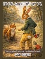 How Mr. Rabbit Lost his Tail: Classic Tales in Rhyme B0GMRWX3TN Book Cover