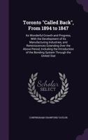 Toronto Called Back, from 1894 to 1847: Its Wonderful Growth and Progress, with the Development of Its Manufacturing Industries, and Reminiscences Extending Over the Above Period, Including the Introd 134666210X Book Cover