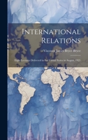 International Relations: Eight Lectures Delivered in the United States in August, 1921 1020371498 Book Cover