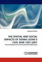 THE SPATIAL AND SOCIAL IMPACTS OF SIERRA LEONE'S CIVIL WAR 1991-2001: Internal Displacement and Household Destabilization 3844317414 Book Cover