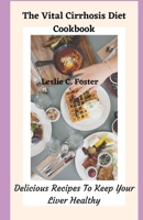 The Vital Cirrhosis Diet Cookbook: Delicious Recipes To Keep Your Liver Healthy B0947N4974 Book Cover