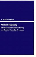 Market Signaling: Informational Transfer in Hiring and Related Screening Processes (Harvard Economic Studies) 0674549902 Book Cover