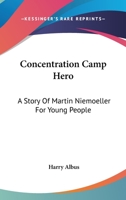 Concentration Camp Hero: A Story Of Martin Niemoeller For Young People 1163193666 Book Cover