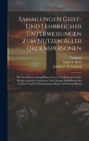 Sammlungen Geist- Und Lehrreicher Unterweisungen Zum Nutzen Aller Ordenspersonen: Wie Auch Kurzer Begriff Des Lebens, Und Lehrsprüch Der Heiligen ... Von Der Heimsuchung Mariä Und Ersten Oberin 1020636149 Book Cover