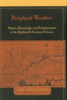 Peripheral Wonders: Nature, Knowledge, and Enlightenment in the Eighteenth-Century Orinoco 1611482909 Book Cover