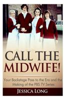 Call The Midwife!: Your Backstage Pass to the Era and the Making of the PBS TV Series 1497484774 Book Cover