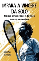 Impara a Vincere da Solo: Come imparare il tennis senza maestro (Italian Edition) B0GJ31MYLK Book Cover