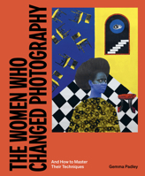 The Women Who Changed Photography: And How to Master Their Techniques 1399617273 Book Cover