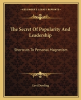 The Secret Of Popularity And Leadership: Shortcuts To Personal Magnetism 1425371485 Book Cover