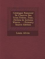 Catalogue Raisonné De L'oeuvre Des Trois Frères, Jean, Jérôme & Antoine Wierix... 1019325399 Book Cover