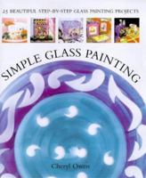 Simple Glass Painting: 25 Beautiful Step-By-Step Glass Painting Projects 0715313622 Book Cover