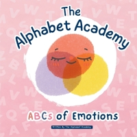 ABCs of Emotions by The Alphabet Academy: Develop Emotional Intelligence with The Alphabet Academy's ABC Book for Kids! B0DYJWVKC7 Book Cover